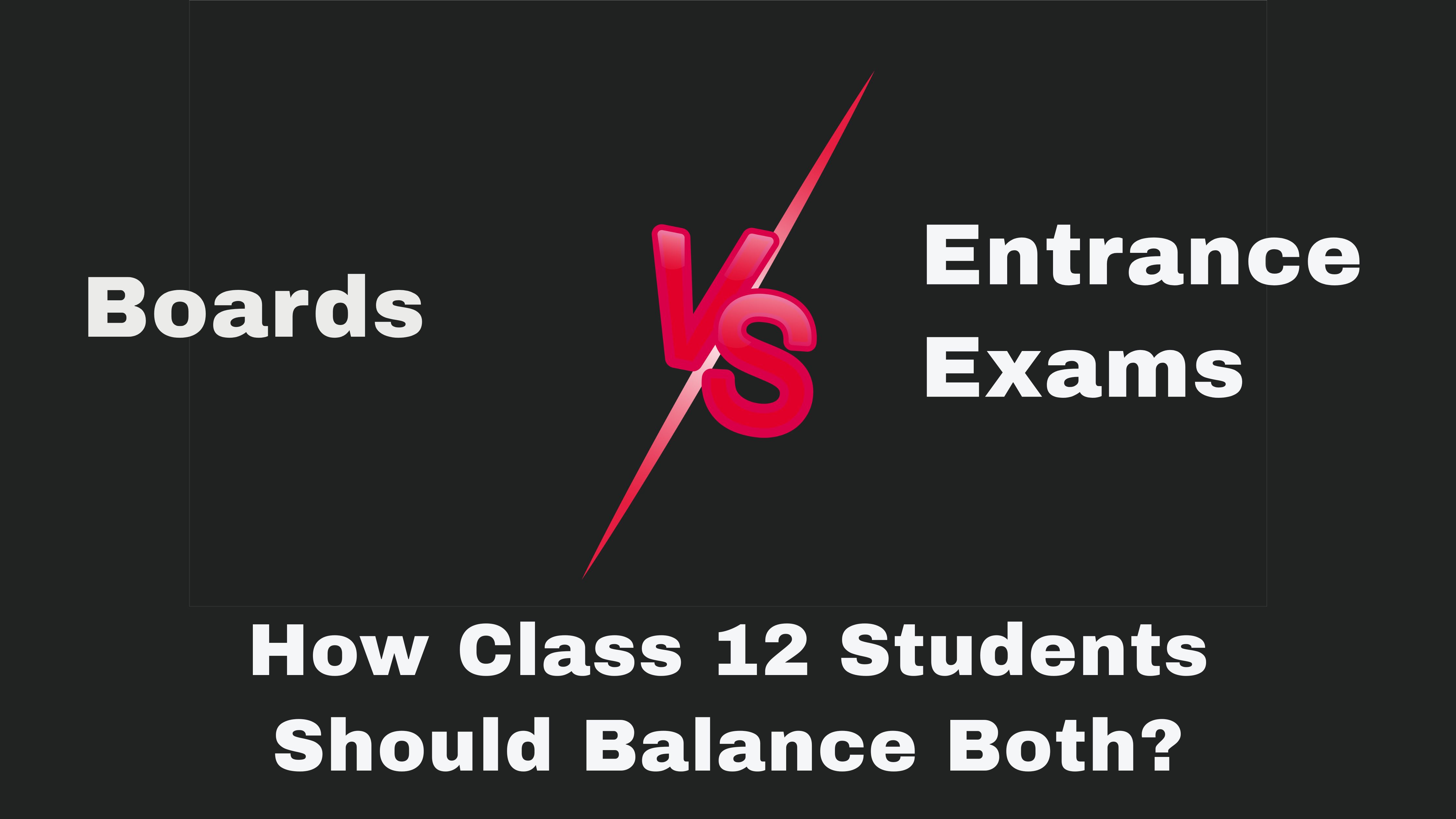 Boards vs Entrance Exams: How Class 12 Students Should Balance Both