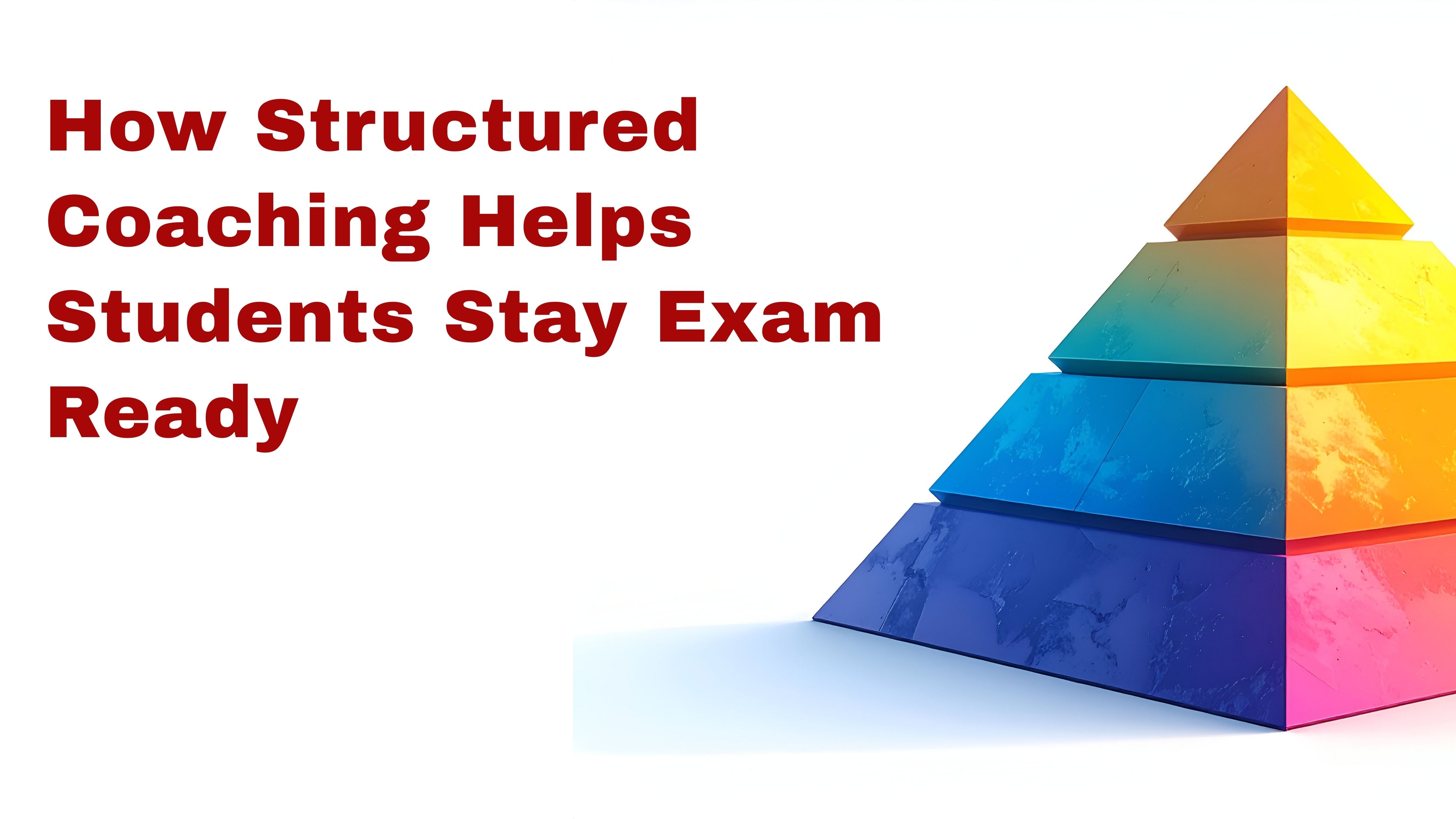 How Structured Coaching Helps Students Stay Exam-Ready