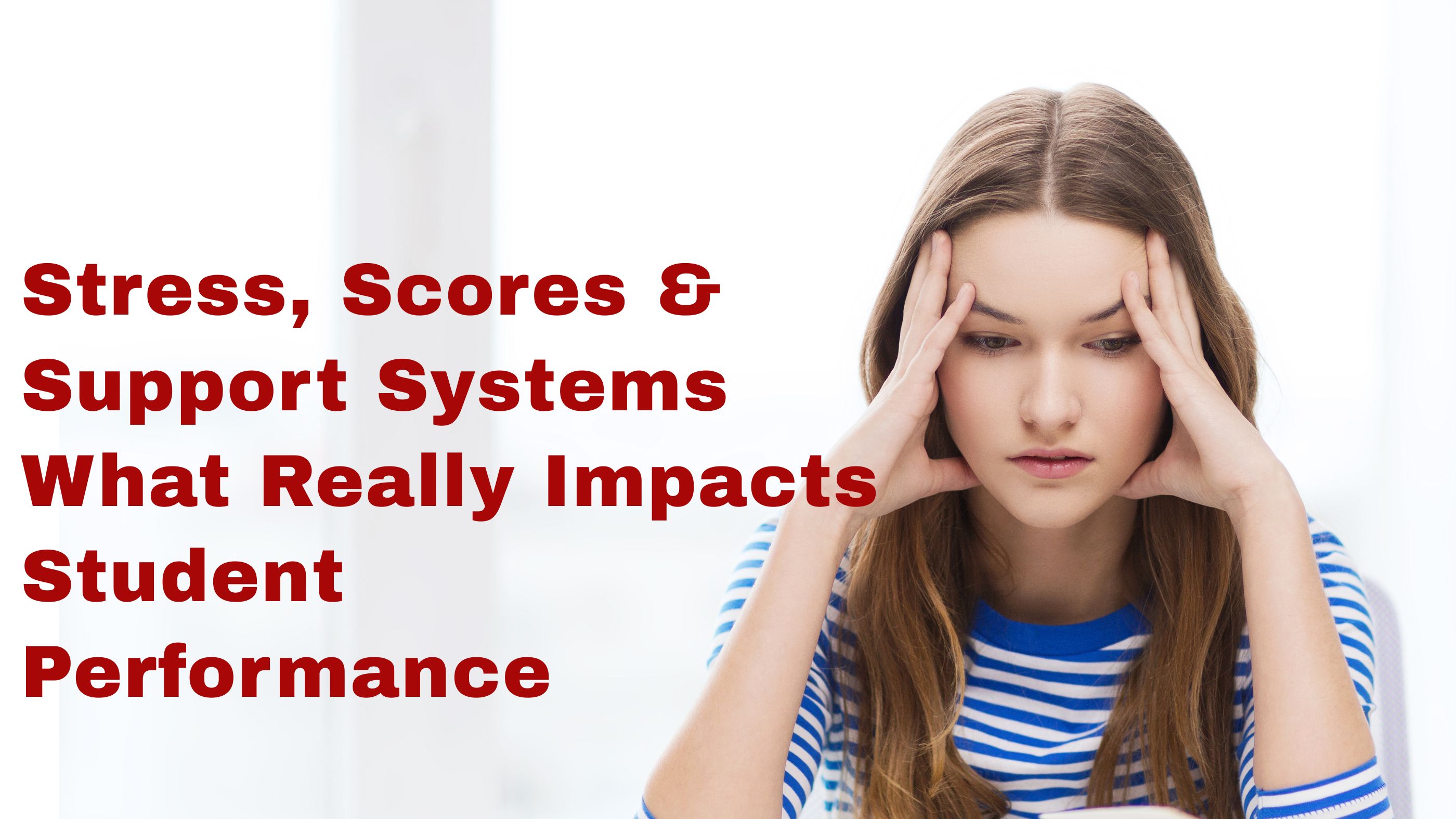 Stress, Scores & Support Systems: What Really Impacts Student Performance