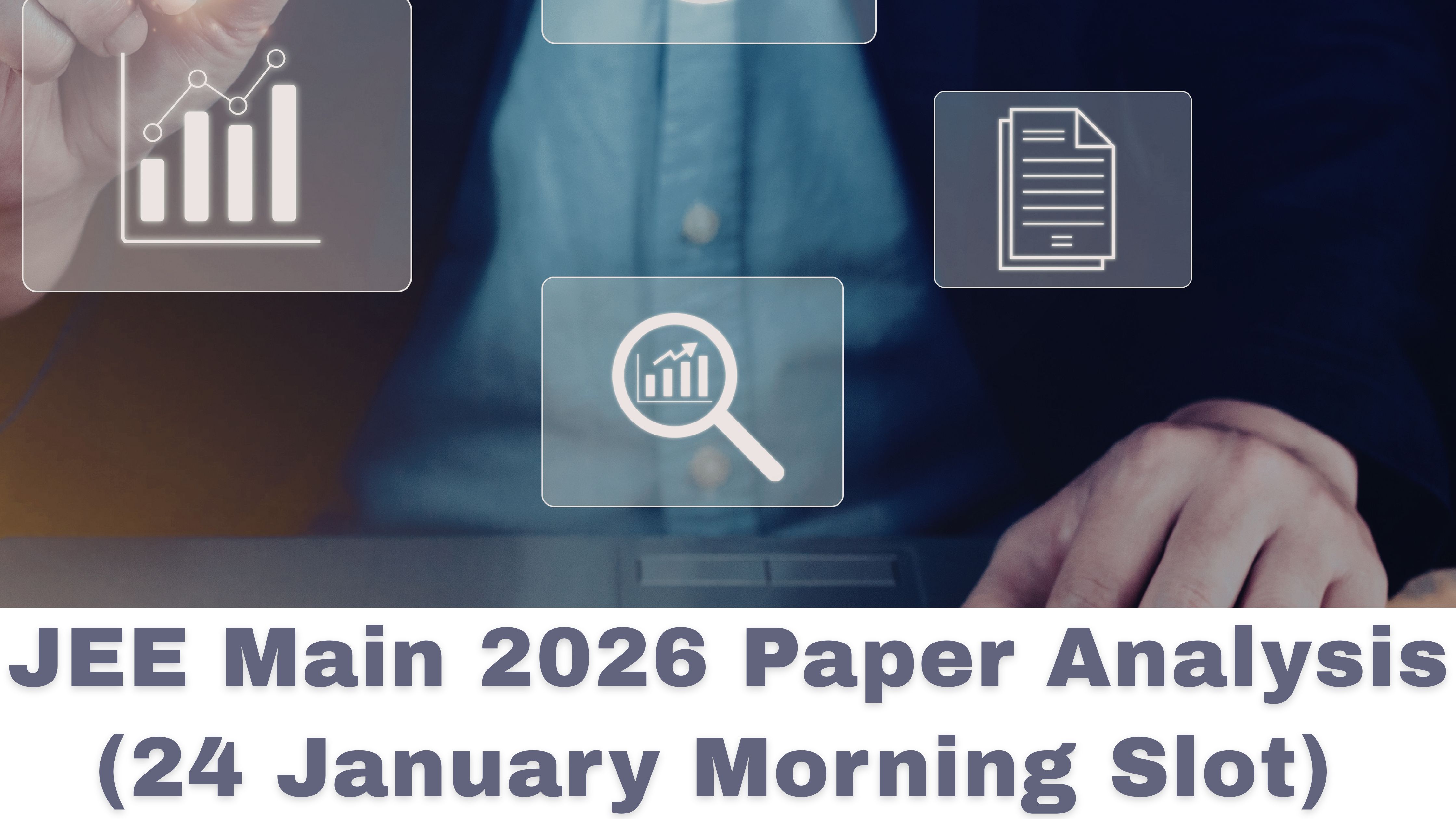 JEE Main 2026 Paper Analysis – 24 January Morning Slot | Subject-wise Difficulty & Topic Weightage